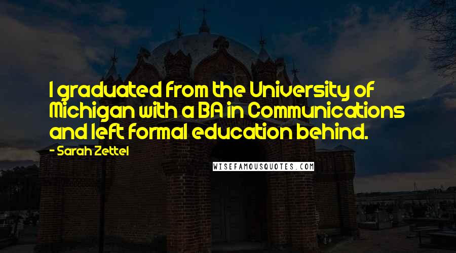 Sarah Zettel Quotes: I graduated from the University of Michigan with a BA in Communications and left formal education behind.