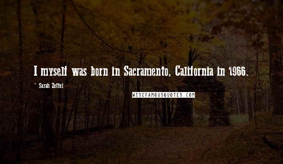 Sarah Zettel Quotes: I myself was born in Sacramento, California in 1966.