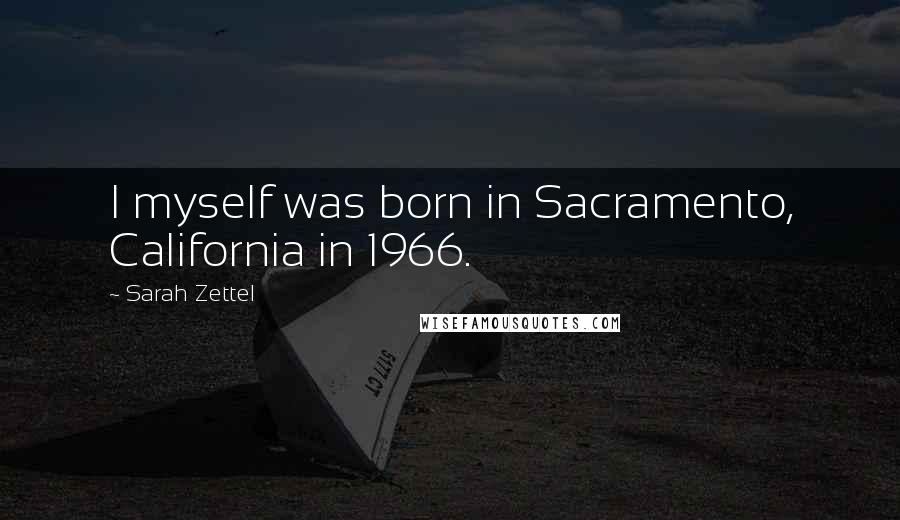 Sarah Zettel Quotes: I myself was born in Sacramento, California in 1966.