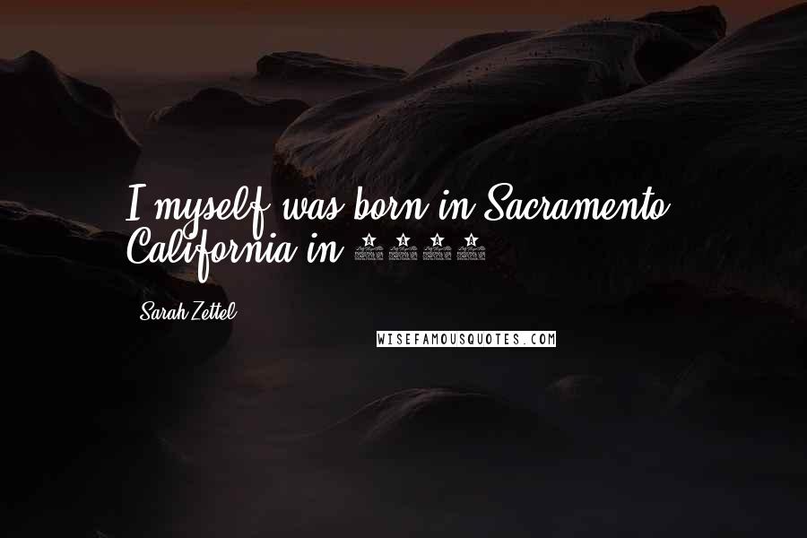 Sarah Zettel Quotes: I myself was born in Sacramento, California in 1966.
