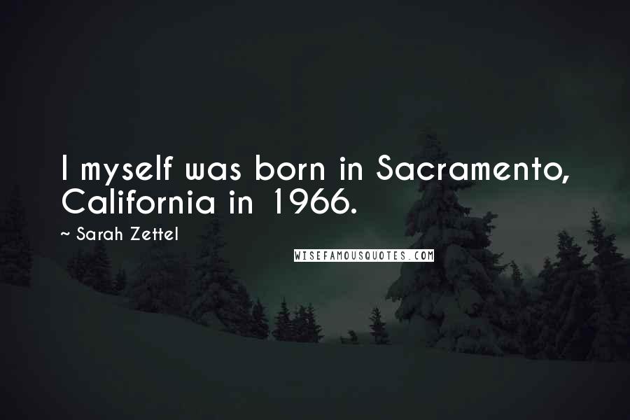 Sarah Zettel Quotes: I myself was born in Sacramento, California in 1966.