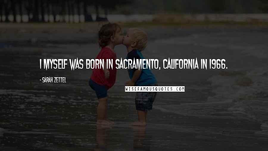 Sarah Zettel Quotes: I myself was born in Sacramento, California in 1966.