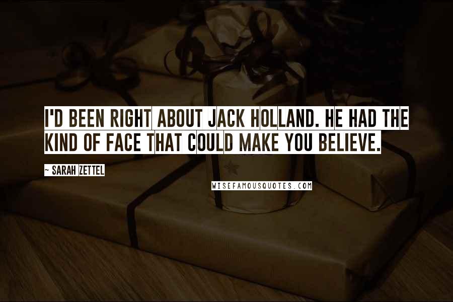 Sarah Zettel Quotes: I'd been right about Jack Holland. He had the kind of face that could make you believe.