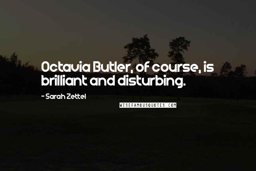 Sarah Zettel Quotes: Octavia Butler, of course, is brilliant and disturbing.