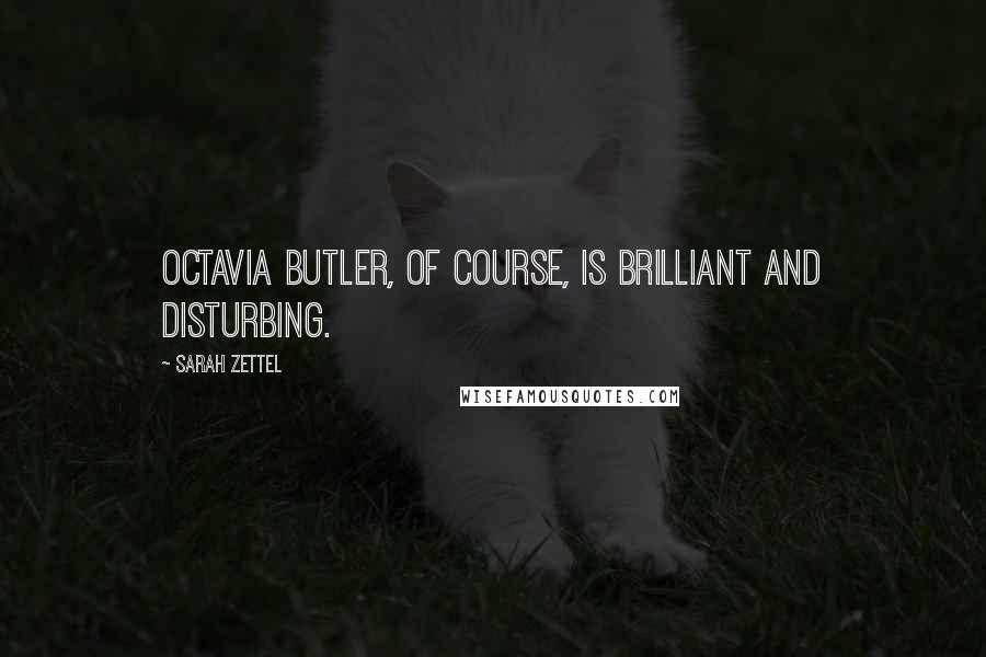 Sarah Zettel Quotes: Octavia Butler, of course, is brilliant and disturbing.