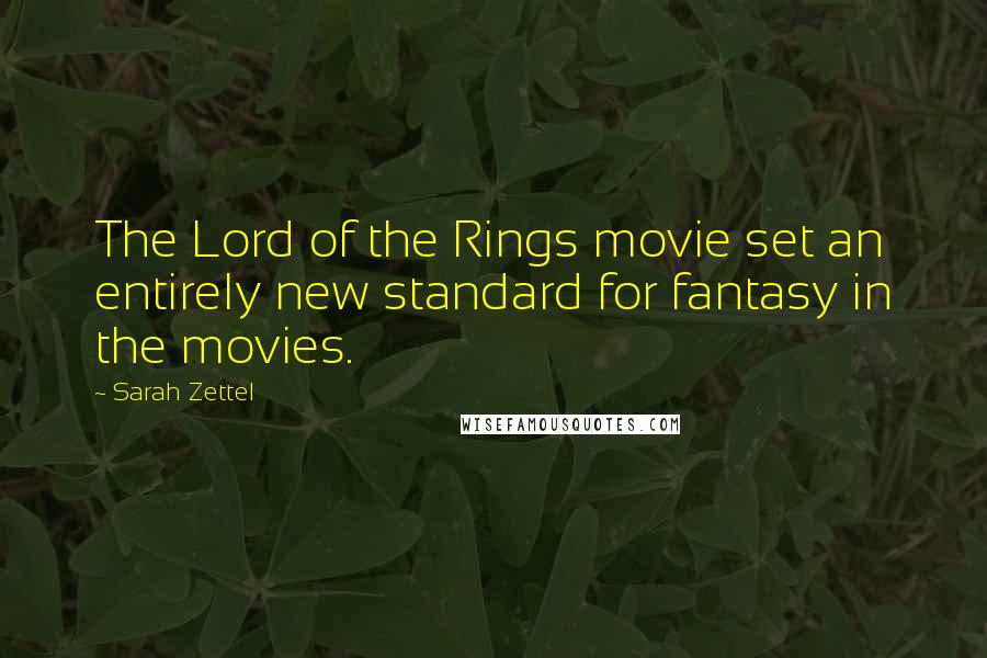 Sarah Zettel Quotes: The Lord of the Rings movie set an entirely new standard for fantasy in the movies.