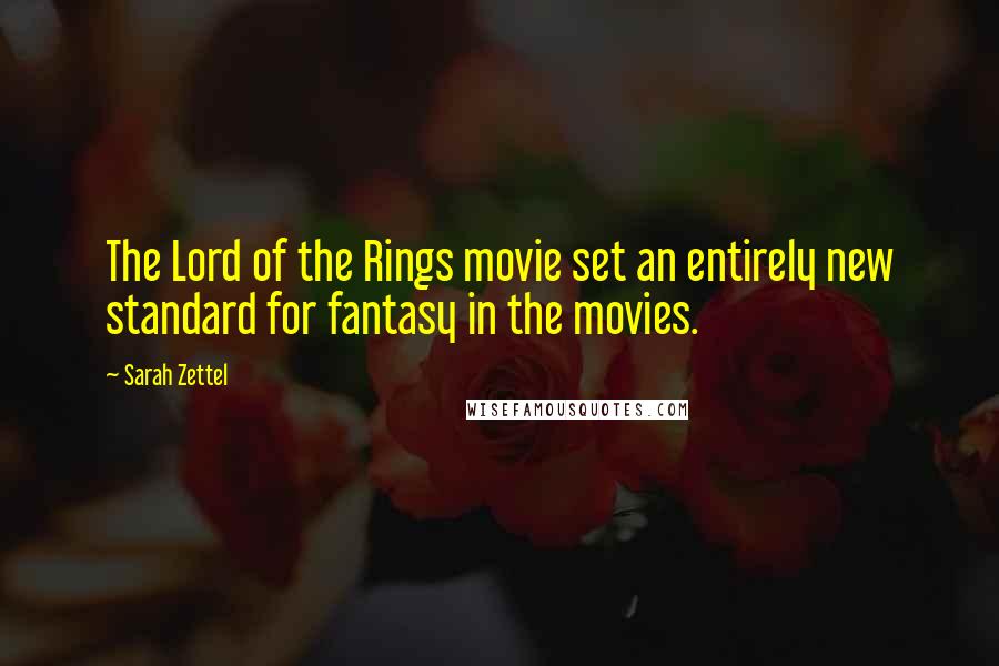 Sarah Zettel Quotes: The Lord of the Rings movie set an entirely new standard for fantasy in the movies.