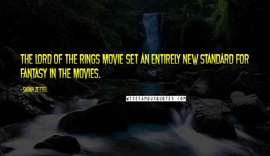 Sarah Zettel Quotes: The Lord of the Rings movie set an entirely new standard for fantasy in the movies.