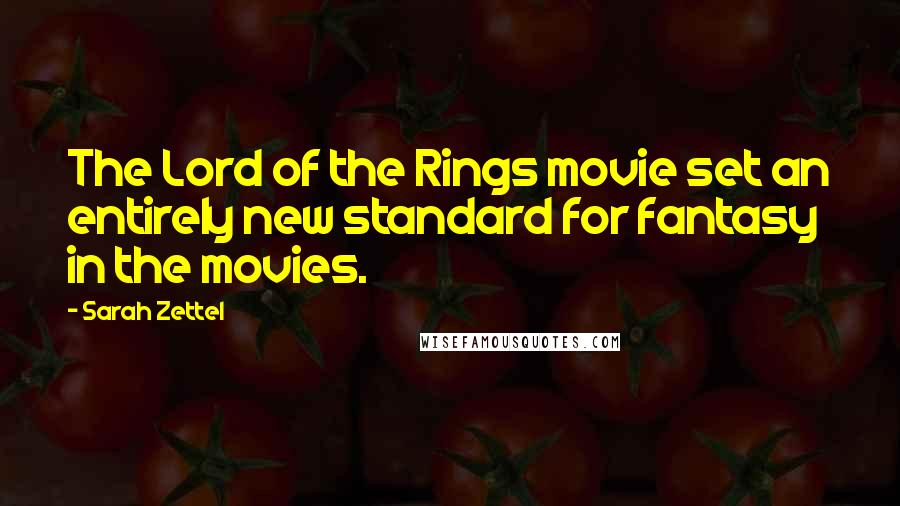 Sarah Zettel Quotes: The Lord of the Rings movie set an entirely new standard for fantasy in the movies.