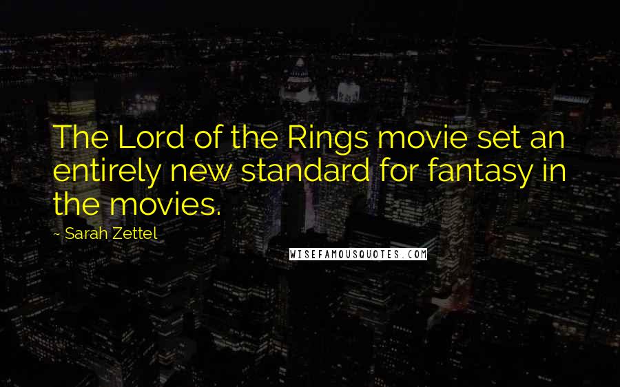 Sarah Zettel Quotes: The Lord of the Rings movie set an entirely new standard for fantasy in the movies.