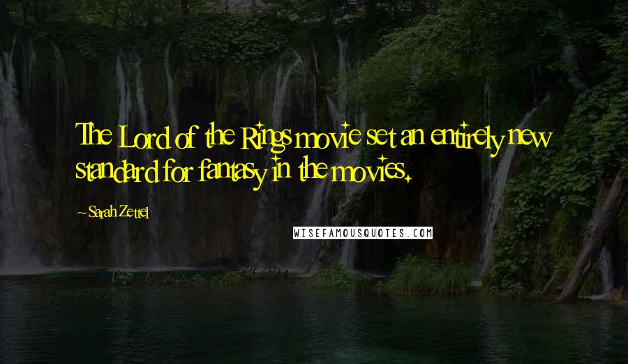 Sarah Zettel Quotes: The Lord of the Rings movie set an entirely new standard for fantasy in the movies.