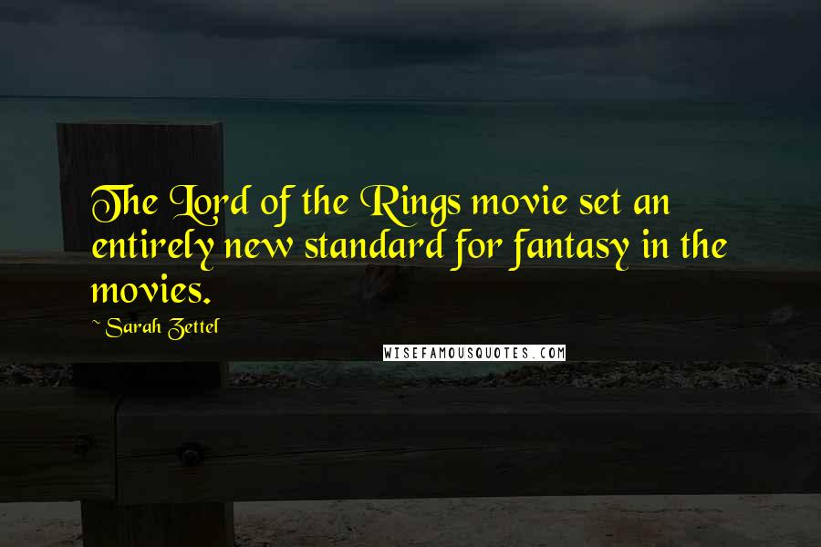 Sarah Zettel Quotes: The Lord of the Rings movie set an entirely new standard for fantasy in the movies.