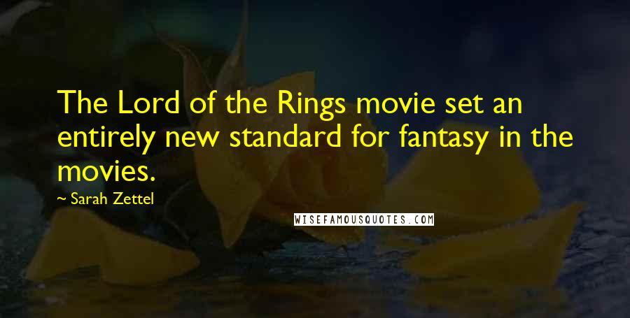 Sarah Zettel Quotes: The Lord of the Rings movie set an entirely new standard for fantasy in the movies.