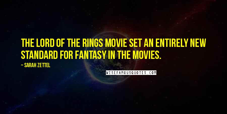 Sarah Zettel Quotes: The Lord of the Rings movie set an entirely new standard for fantasy in the movies.