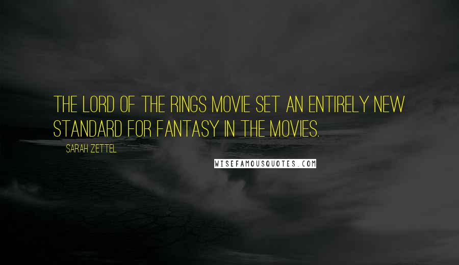 Sarah Zettel Quotes: The Lord of the Rings movie set an entirely new standard for fantasy in the movies.