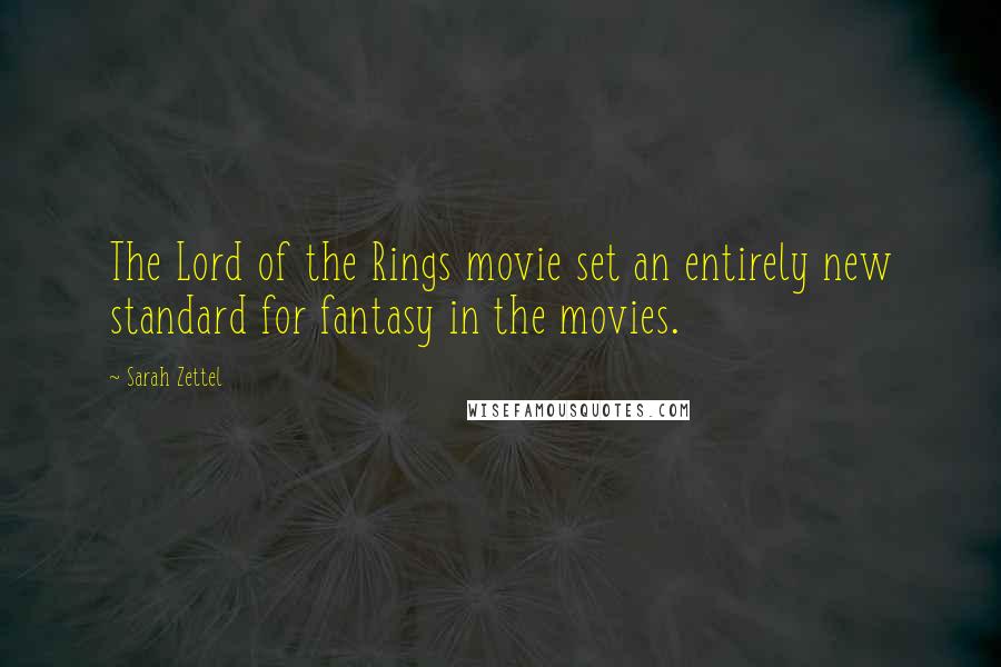 Sarah Zettel Quotes: The Lord of the Rings movie set an entirely new standard for fantasy in the movies.