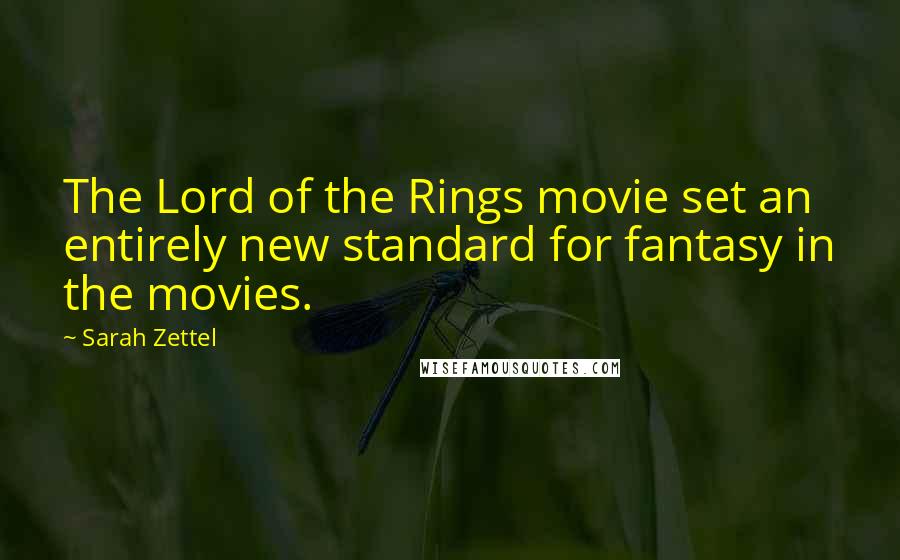 Sarah Zettel Quotes: The Lord of the Rings movie set an entirely new standard for fantasy in the movies.