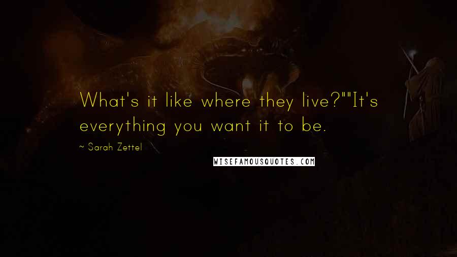 Sarah Zettel Quotes: What's it like where they live?""It's everything you want it to be.