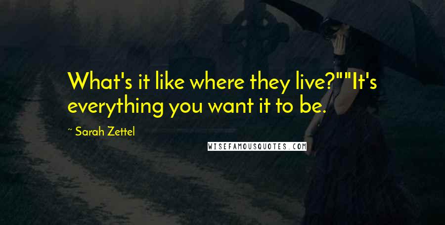 Sarah Zettel Quotes: What's it like where they live?""It's everything you want it to be.