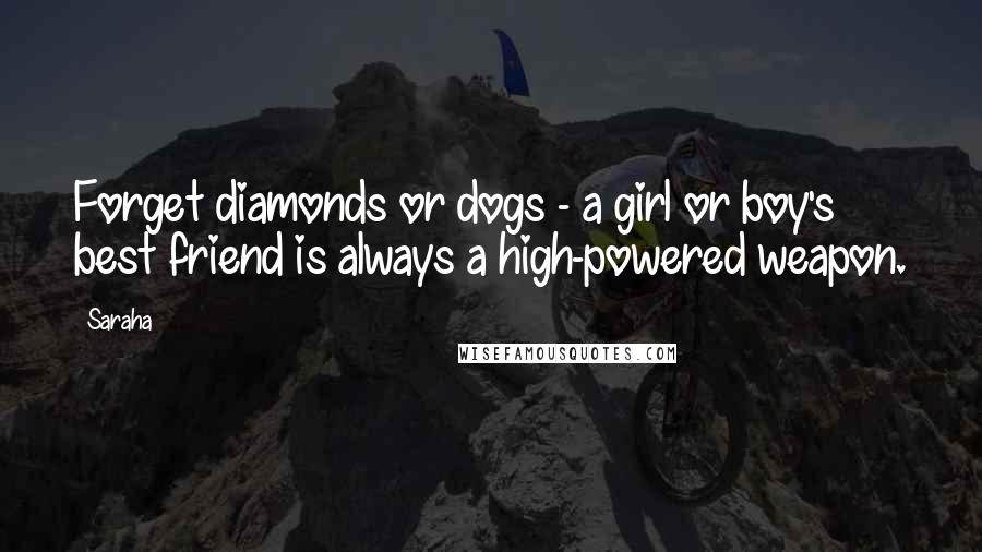 Saraha Quotes: Forget diamonds or dogs - a girl or boy's best friend is always a high-powered weapon.