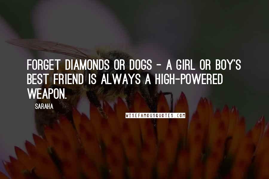 Saraha Quotes: Forget diamonds or dogs - a girl or boy's best friend is always a high-powered weapon.