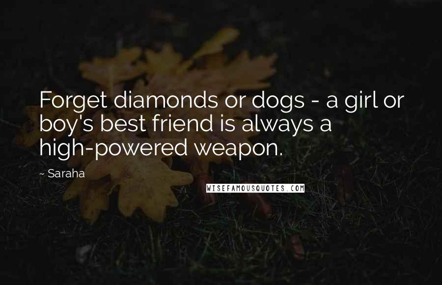 Saraha Quotes: Forget diamonds or dogs - a girl or boy's best friend is always a high-powered weapon.