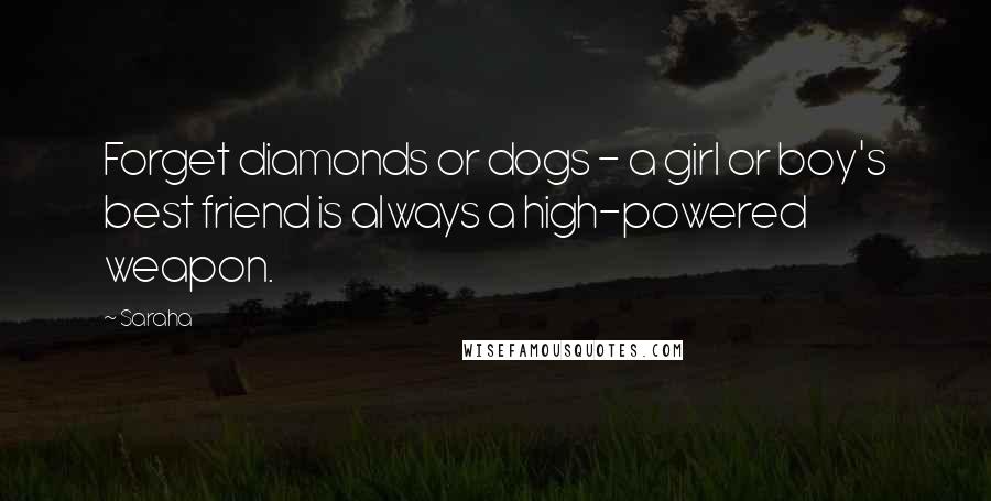 Saraha Quotes: Forget diamonds or dogs - a girl or boy's best friend is always a high-powered weapon.