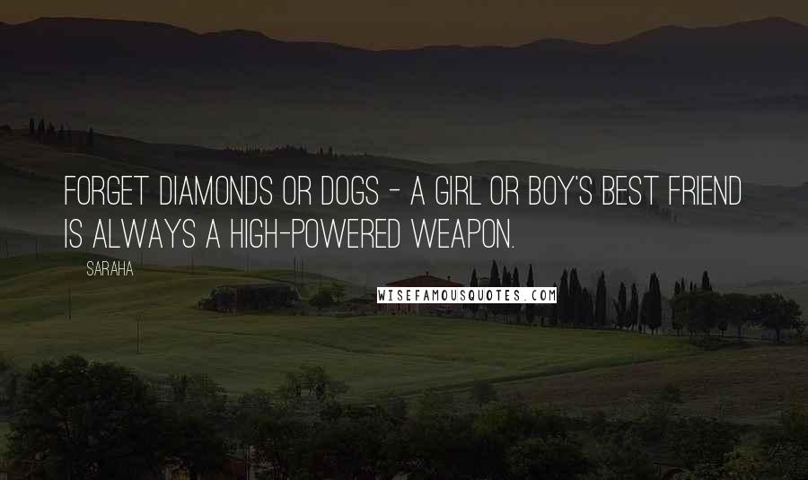 Saraha Quotes: Forget diamonds or dogs - a girl or boy's best friend is always a high-powered weapon.