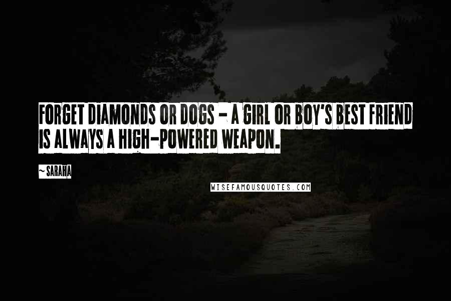 Saraha Quotes: Forget diamonds or dogs - a girl or boy's best friend is always a high-powered weapon.