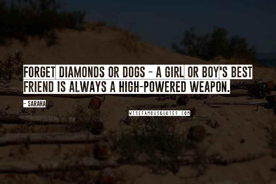 Saraha Quotes: Forget diamonds or dogs - a girl or boy's best friend is always a high-powered weapon.