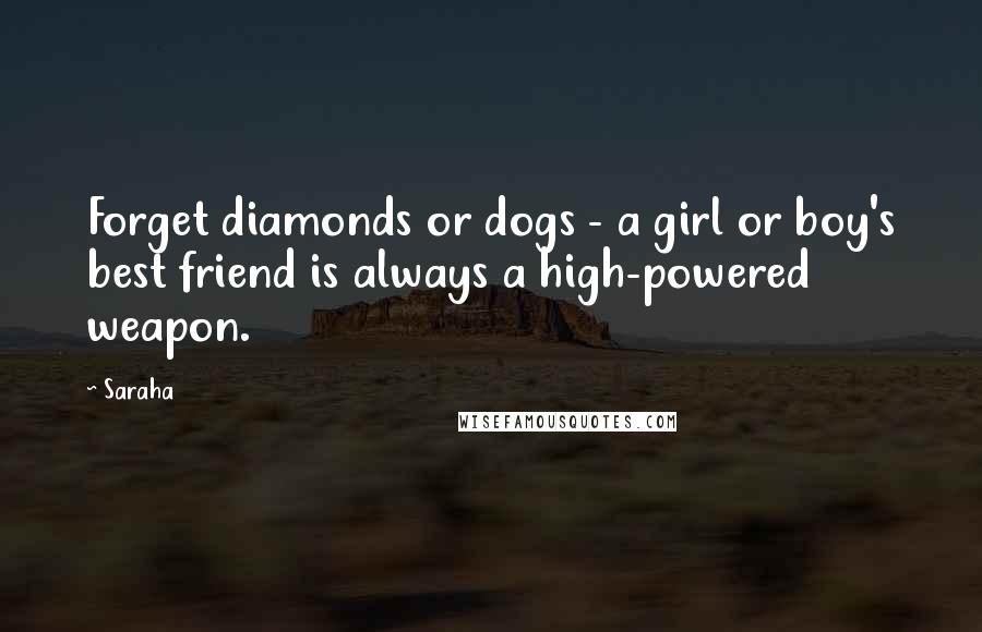Saraha Quotes: Forget diamonds or dogs - a girl or boy's best friend is always a high-powered weapon.