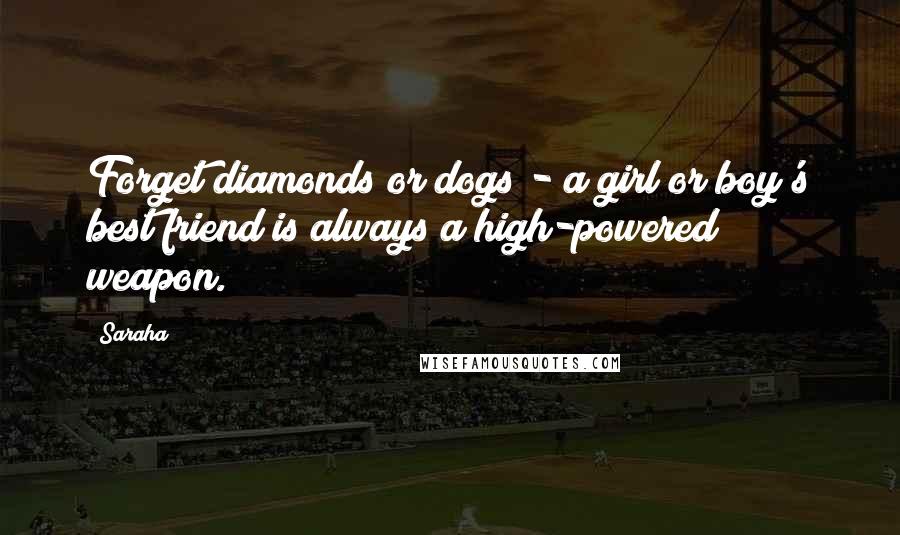 Saraha Quotes: Forget diamonds or dogs - a girl or boy's best friend is always a high-powered weapon.