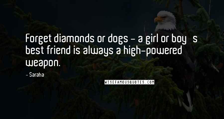 Saraha Quotes: Forget diamonds or dogs - a girl or boy's best friend is always a high-powered weapon.