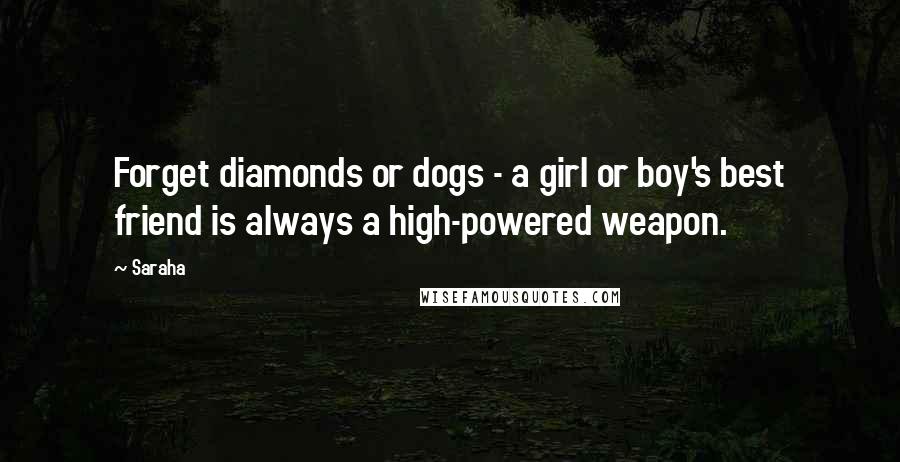 Saraha Quotes: Forget diamonds or dogs - a girl or boy's best friend is always a high-powered weapon.