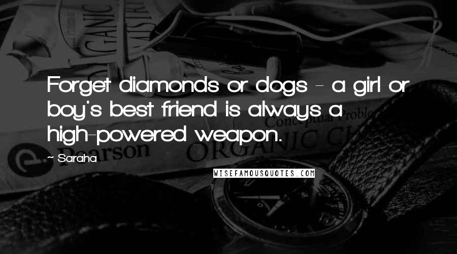 Saraha Quotes: Forget diamonds or dogs - a girl or boy's best friend is always a high-powered weapon.