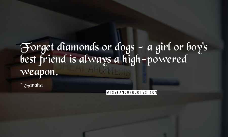 Saraha Quotes: Forget diamonds or dogs - a girl or boy's best friend is always a high-powered weapon.