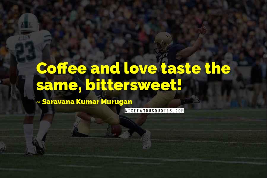 Saravana Kumar Murugan Quotes: Coffee and love taste the same, bittersweet!