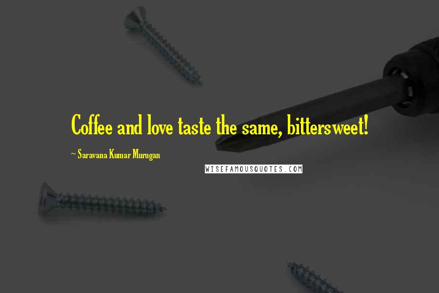 Saravana Kumar Murugan Quotes: Coffee and love taste the same, bittersweet!