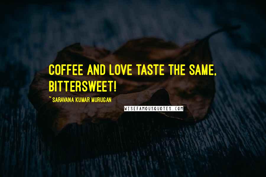 Saravana Kumar Murugan Quotes: Coffee and love taste the same, bittersweet!