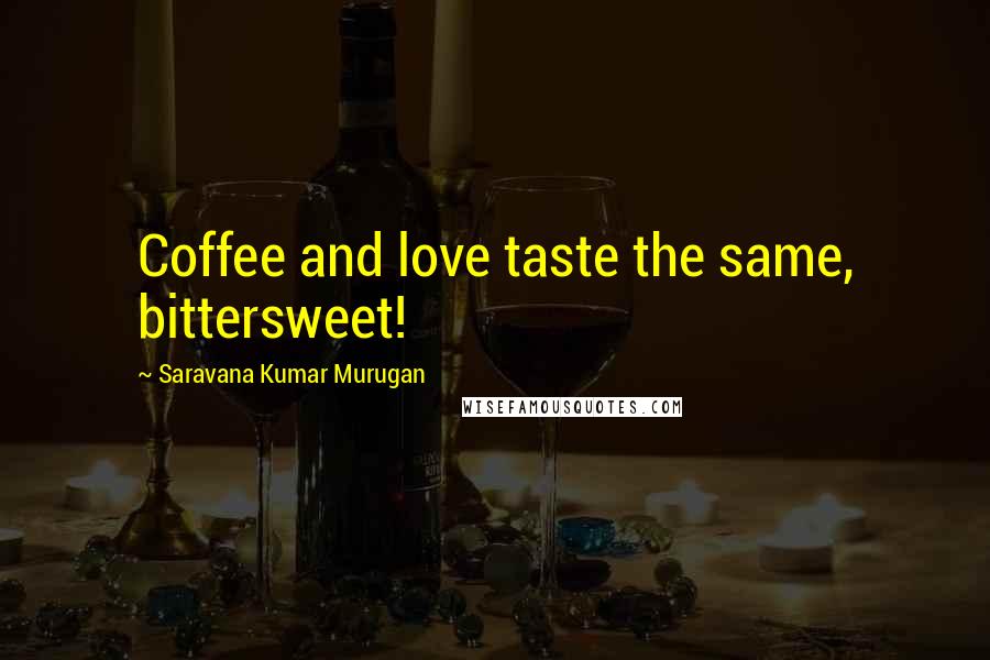 Saravana Kumar Murugan Quotes: Coffee and love taste the same, bittersweet!