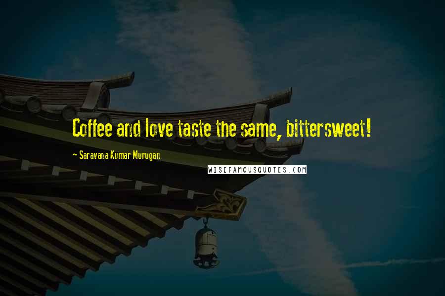 Saravana Kumar Murugan Quotes: Coffee and love taste the same, bittersweet!