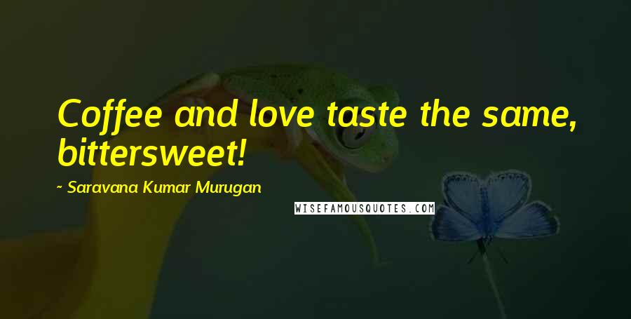 Saravana Kumar Murugan Quotes: Coffee and love taste the same, bittersweet!