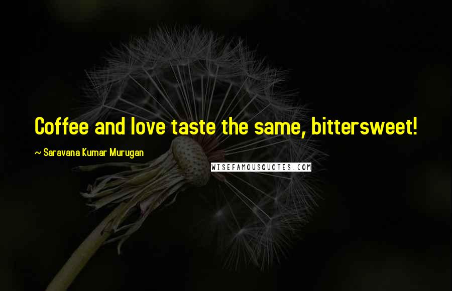 Saravana Kumar Murugan Quotes: Coffee and love taste the same, bittersweet!