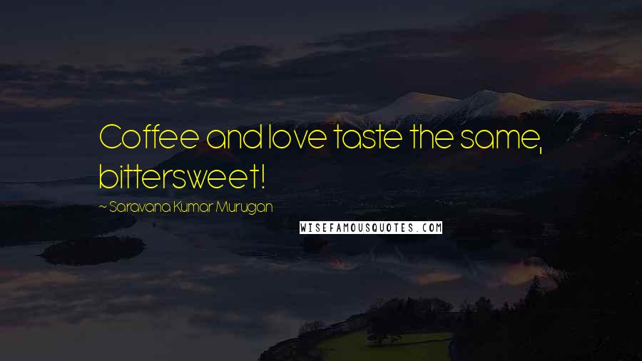 Saravana Kumar Murugan Quotes: Coffee and love taste the same, bittersweet!