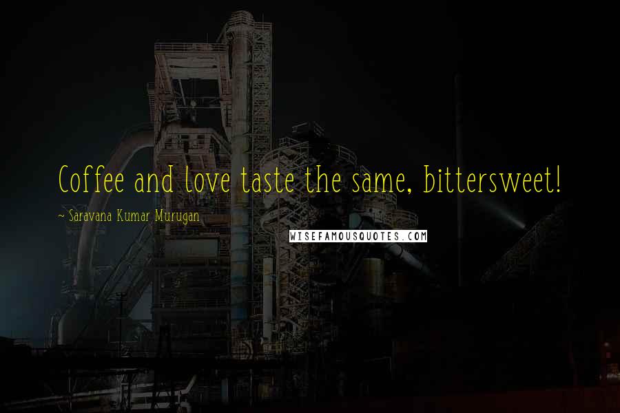 Saravana Kumar Murugan Quotes: Coffee and love taste the same, bittersweet!