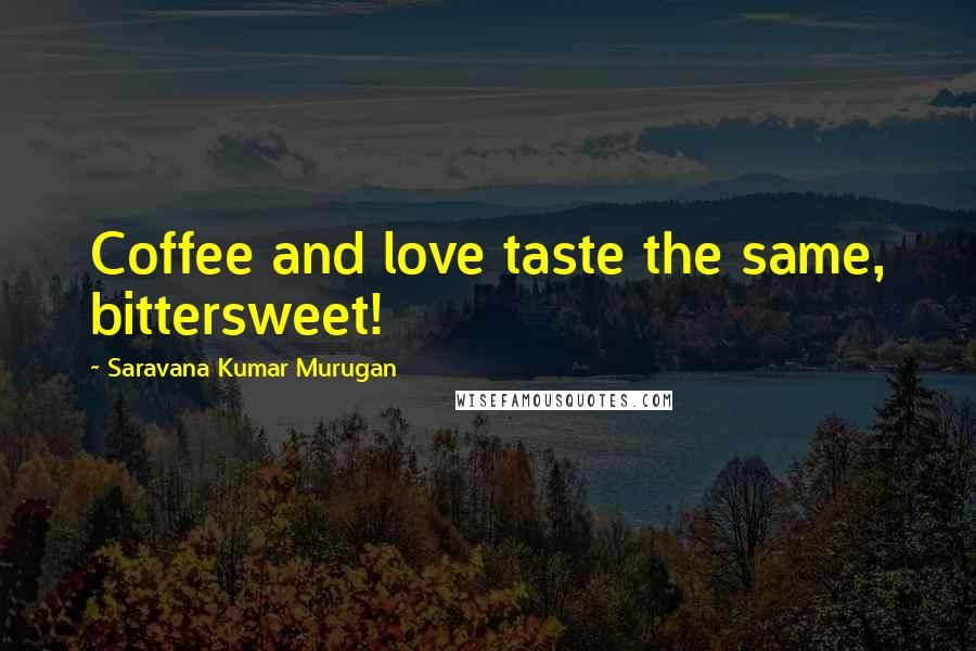 Saravana Kumar Murugan Quotes: Coffee and love taste the same, bittersweet!