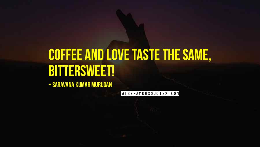 Saravana Kumar Murugan Quotes: Coffee and love taste the same, bittersweet!