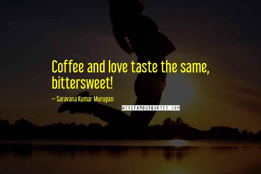 Saravana Kumar Murugan Quotes: Coffee and love taste the same, bittersweet!