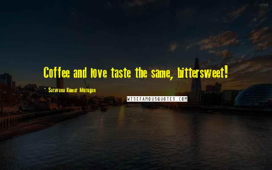 Saravana Kumar Murugan Quotes: Coffee and love taste the same, bittersweet!