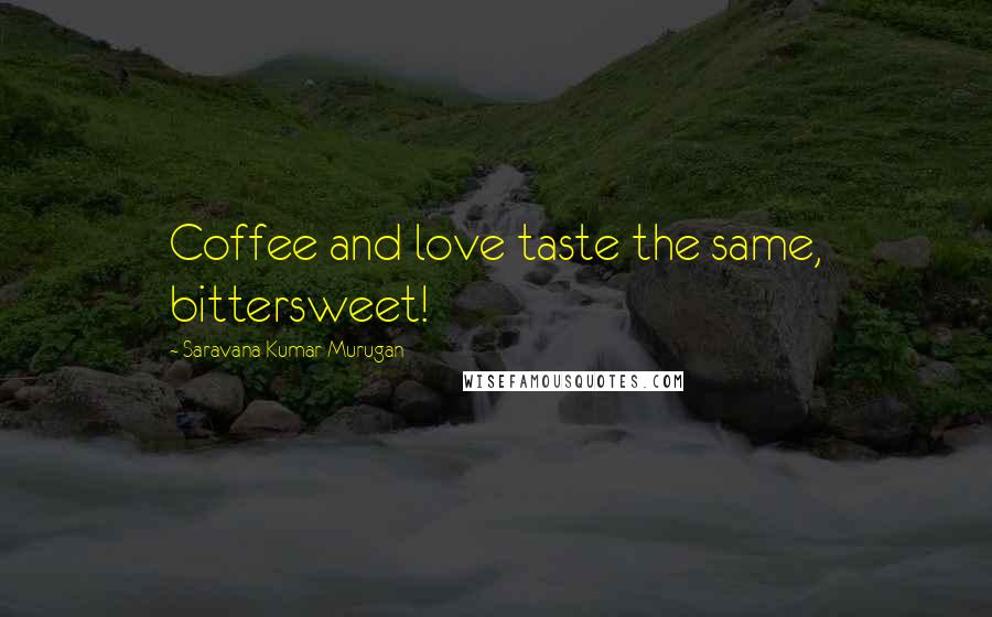 Saravana Kumar Murugan Quotes: Coffee and love taste the same, bittersweet!